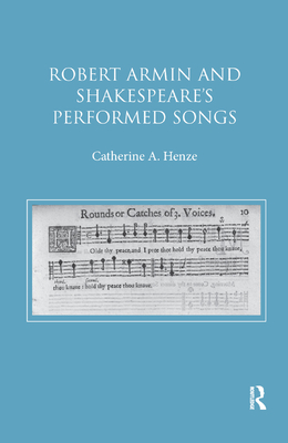 Robert Armin and Shakespeare's Performed Songs - Henze, Catherine A.