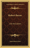 Robert Bacon: Life and Letters