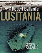 Robert Ballard's "Lusitania": Probing the Mysteries of the Sinking That Changed History
