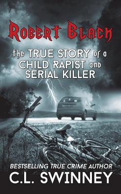 Robert Black: The True Story of a Child Rapist and Serial Killer - Parker, Rj (Editor), and Swinney, C L