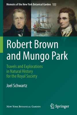 Robert Brown and Mungo Park: Travels and Explorations in Natural History for the Royal Society - Schwartz, Joel