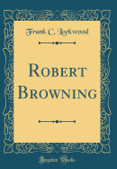 Robert Browning (Classic Reprint)