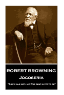Robert Browning - Jocoseria: "Grow Old with Me! the Best Is Yet to Be"