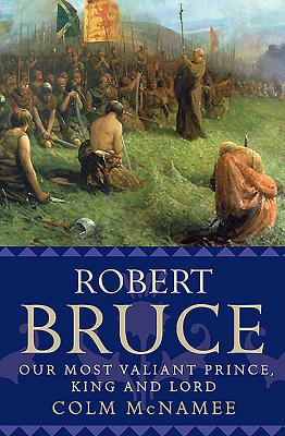 Robert Bruce: Our Most Valiant Prince, King and Lord - McNamee, Colm