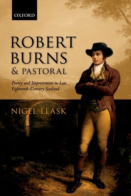 Robert Burns and Pastoral: Poetry and Improvement in Late Eighteenth-Century Scotland - Leask, Nigel