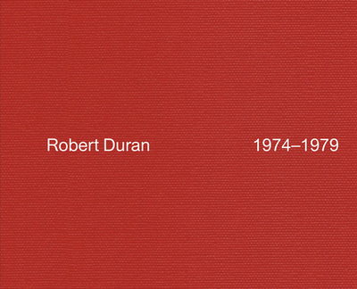 Robert Duran: 1974-1979 - Duran, Robert, and Packard, Cassie (Text by), and Yau, John (Text by)