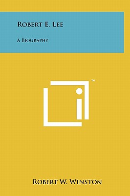 Robert E. Lee: A Biography - Winston, Robert W