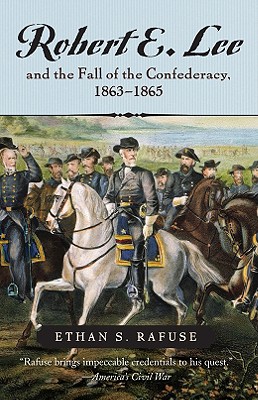 Robert E. Lee and the Fall of the Confederacy, 1863-1865 - Rafuse, Ethan S