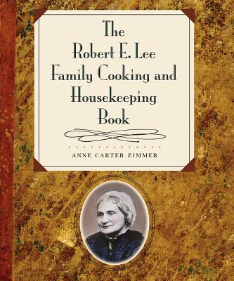 Robert E. Lee Family Cooking and Housekeeping Book - Zimmer, Anne Carter