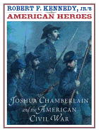Robert F. Kennedy Jr.'s American Heroes: Joshua Chamberlin and the American Civil War - Kennedy, Robert F