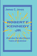 Robert F. Kennedy Jr.: Warrior for the Planet, Voice of Activism