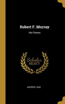 Robert F. Murray: His Poems - Lang, Andrew