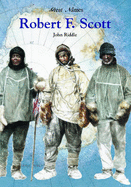 Robert F. Scott: British Explorer of the South Pole