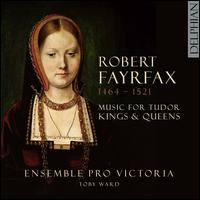 Robert Fayrfax: Music for Tudor Kings & Queens - Ensemble Pro Victoria (choir, chorus); Toby Ward (conductor)