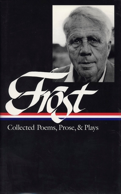 Robert Frost: Collected Poems, Prose, & Plays (Loa #81) - Frost, Robert, and Poirier, Richard (Editor), and Richardson, Mark (Editor)