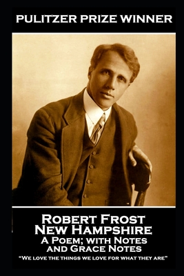 Robert Frost - New Hampshire, A Poem; with Notes and Grace Notes: "We love the things we love for what they are" - Frost, Robert