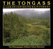 Robert Glenn Ketchum: The Tongass: Alaska's Vanishing Rain Forest