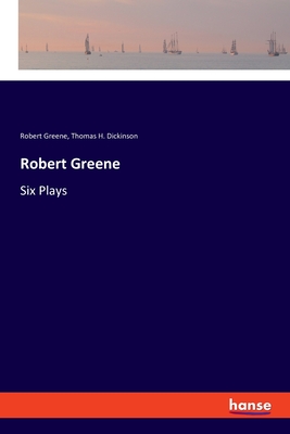 Robert Greene: Six Plays - Greene, Robert, and Dickinson, Thomas H