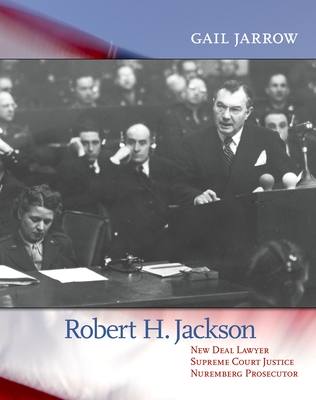 Robert H. Jackson: New Deal Lawyer, Supreme Court Justice, Nuremberg Prosecutor - Jarrow, Gail