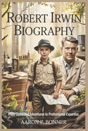 Robert Irwin Biography: From Childhood Adventures to Professional Expertise