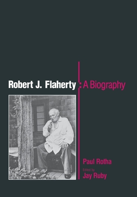 Robert J. Flaherty: A Biography - Rotha, Paul, and Ruby, Jay (Editor)