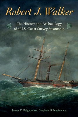 Robert J. Walker: The History and Archaeology of a U.S. Coast Survey Steamship - Delgado, James P, and Nagiewicz, Steve