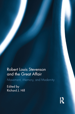 Robert Louis Stevenson and the Great Affair: Movement, Memory and Modernity - Hill, Richard J. (Editor)