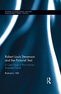 Robert Louis Stevenson and the Pictorial Text: A Case Study in the Victorian Illustrated Novel - Hill, Richard J.