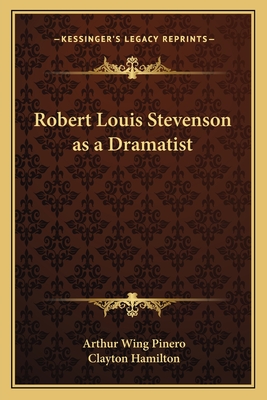 Robert Louis Stevenson as a Dramatist - Pinero, Arthur Wing, Sir, and Hamilton, Clayton (Introduction by)