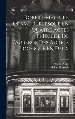 Robert-Macaire Drame Burlesque En Quatre Actes Priec?d? de l'Auberge Des Adrets Prologue En Deux - Gille, Philippe, and Busnach, William