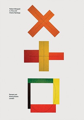 Robert Mangold: X, Plus and Frame Paintings: Works from the 1980s - Mangold, Robert, and De Weck Ardalan, Ziba (Foreword by), and Schwarz, Dieter (Text by)