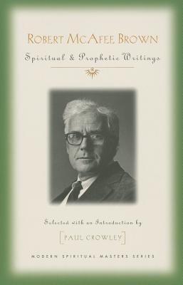 Robert McAfee Brown: Spiritual & Prophetic Writings - Brown, Robert McAfee, and Crowley, Paul (Editor)