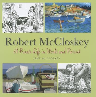 Robert McCloskey: A Private Life in Words and Pictures - McCloskey, Jane