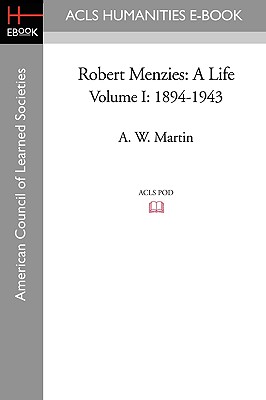 Robert Menzies: A Life Volume I: 1894-1943 - Martin, A W