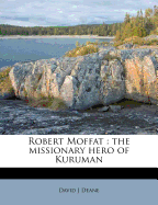 Robert Moffat: The Missionary Hero of Kuruman