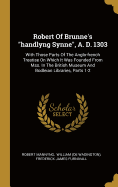 Robert Of Brunne's "handlyng Synne", A. D. 1303: With Those Parts Of The Anglo-french Treatise On Which It Was Founded From Mss. In The British Museum And Bodleian Libraries, Parts 1-2