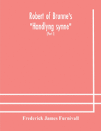 Robert of Brunne's "Handlyng synne": A.D. 1303, with those parts of the Anglo-French treatise on which it was founded, William of Wadington's "Manuel des pechiez" (Part I)