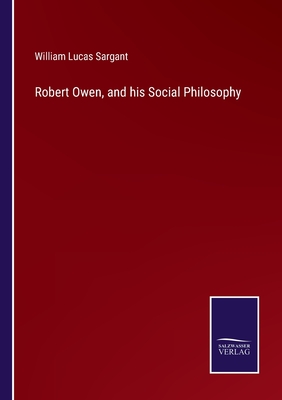 Robert Owen, and his Social Philosophy - Sargant, William Lucas