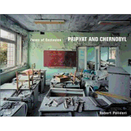 Robert Polidori:Zones of Exclusion - Pripyat and Chernobyl: Zones of Exclusion - Pripyat and Chernobyl