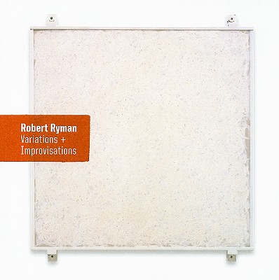 Robert Ryman: Variations and Improvisations - Ryman, Robert, and Sretenovic, Vesela (Text by)