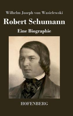 Robert Schumann: Eine Biographie - Wasielewski, Wilhelm Joseph Von