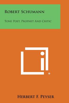 Robert Schumann: Tone Poet, Prophet and Critic - Peyser, Herbert F