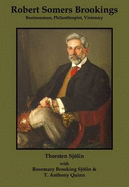 Robert Somers Brookings: Businessman, Philanthropist, Visionary - Sjolin, Thorsten, and Sjolin, Rosemary Brooking, and Quinn, T. Anthony