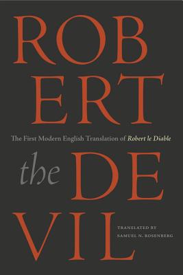 Robert the Devil: The First Modern English Translation of Robert le Diable, an Anonymous French Romance of the Thirteenth Century - Rosenberg, Samuel N (Translated by)