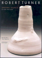 Robert Turner: Shaping Silence: A Life in Clay