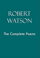 Robert Watson The Complete Poems