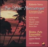 Roberto Sierra: El mensajero de plata (The Silver Messenger) - Bronx Arts Ensemble; Eduardo Valds (vocals); Kevin Deas (vocals); Puli Toro (vocals); Rachel Rosales (vocals);...