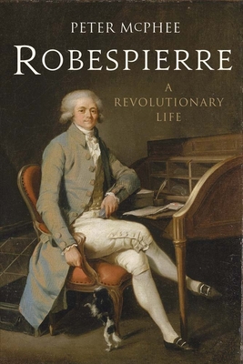 Robespierre: A Revolutionary Life - McPhee, Peter