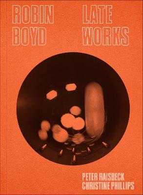 Robin Boyd: Late Works - Phillips, Christine Marie, and Raisbeck, Peter