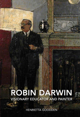 Robin Darwin: Visonary Educator and Painter - Goodden, Henrietta